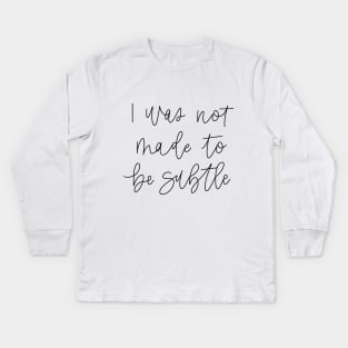 i was not made to be subtle Kids Long Sleeve T-Shirt